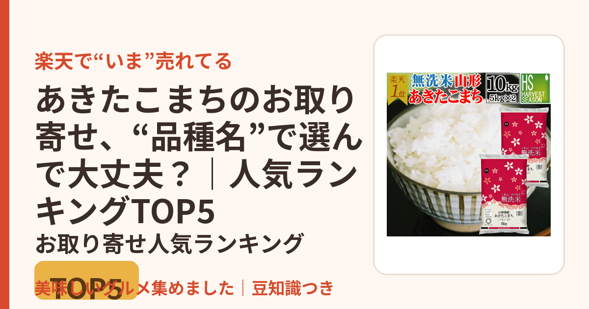 あきたこまちのお取り寄せ、“品種名”で選んで大丈夫？｜人気ランキングTOP5のお取り寄せ人気ランキングTOP5